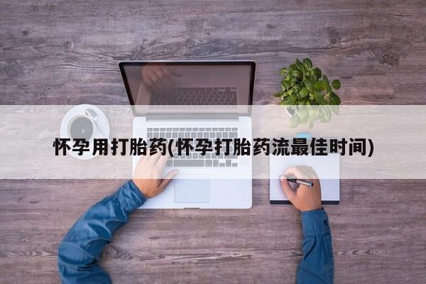 打胎药在线购买怀孕用打胎药(怀孕打胎药流最佳时间)