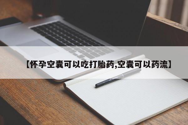 打胎药在线购买【怀孕空囊可以吃打胎药,空囊可以药流】