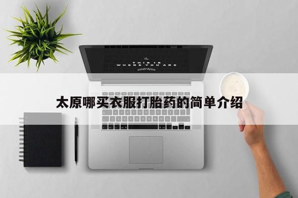 打胎药在线购买太原哪买衣服打胎药的简单介绍