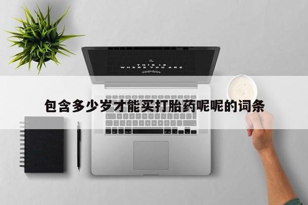 打胎药在线购买包含多少岁才能买打胎药呢呢的词条